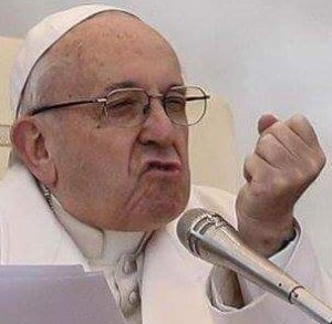 Angry Francis-Bergoglio